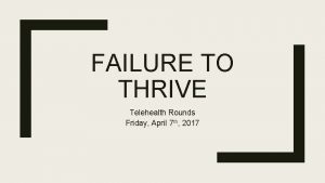 FAILURE TO THRIVE Telehealth Rounds Friday April 7