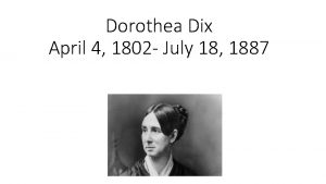 Dorothea Dix April 4 1802 July 18 1887