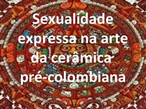 Sexualidade expressa na arte da cermica prcolombiana Mesmo