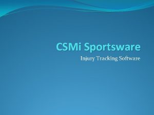 CSMi Sportsware Injury Tracking Software What this presentation