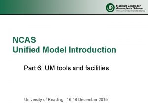 NCAS Unified Model Introduction Part 6 UM tools