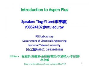 Introduction to Aspen Plus Speaker TingYi Lee r