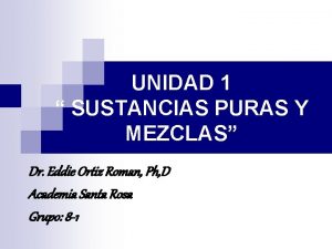UNIDAD 1 SUSTANCIAS PURAS Y MEZCLAS Dr Eddie