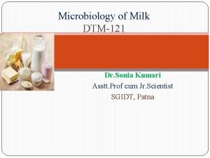 Microbiology of Milk DTM121 Dr Sonia Kumari Asstt