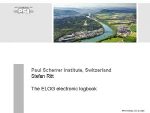 Paul Scherrer Institute Switzerland Stefan Ritt The ELOG