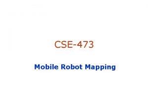 CSE473 Mobile Robot Mapping Mapping with Raw Odometry