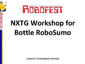 NXTG Workshop for Bottle Robo Sumo Lawrence Technological