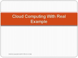 Cloud Computing With Real Example WWW KAASHIVINFOTECH COM