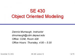 SE 430 Object Oriented Modeling Dennis Mumaugh Instructor