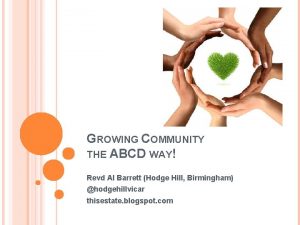 GROWING COMMUNITY THE ABCD WAY Revd Al Barrett