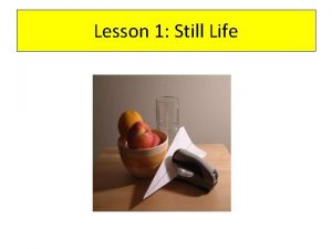 Lesson 1 Still Life What can you say