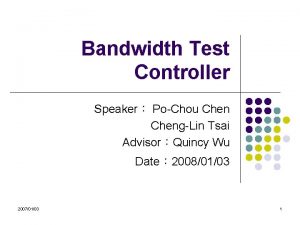 Bandwidth Test Controller Speaker PoChou ChengLin Tsai AdvisorQuincy