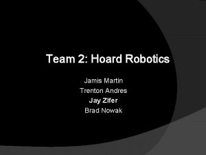 Team 2 Hoard Robotics Jamis Martin Trenton Andres