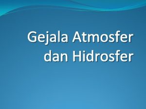 Gejala Atmosfer dan Hidrosfer atmosfer adalah lapisan gas