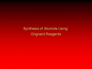 Synthesis of Alcohols Using Grignard Reagents Grignard reagents