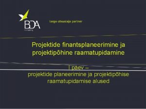 Projektide finantsplaneerimine ja projektiphine raamatupidamine I pev projektide