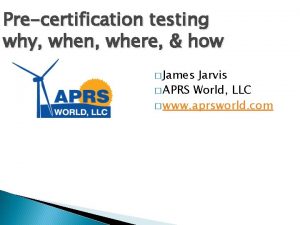 Precertification testing why when where how James Jarvis