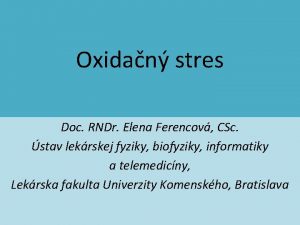 Oxidan stres Doc RNDr Elena Ferencov CSc stav