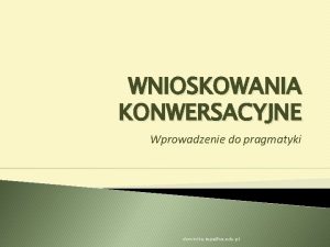 WNIOSKOWANIA KONWERSACYJNE Wprowadzenie do pragmatyki dominika topaus edu