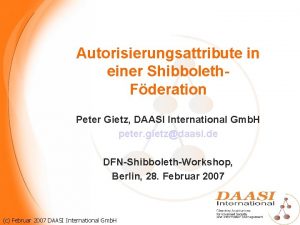 Autorisierungsattribute in einer Shibboleth Fderation Peter Gietz DAASI