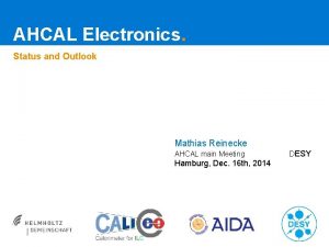 AHCAL Electronics Status and Outlook Mathias Reinecke AHCAL