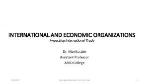 INTERNATIONAL AND ECONOMIC ORGANIZATIONS Impacting International Trade Dr