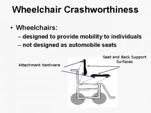 Wheelchair Crashworthiness Wheelchairs designed to provide mobility to