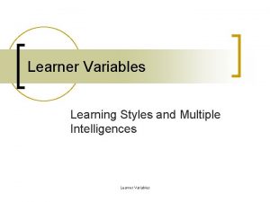 Learner Variables Learning Styles and Multiple Intelligences Learner