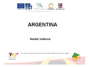 ARGENTINA Natlie Vakov ARGENTINA ZKLADN INFORMACE Le v