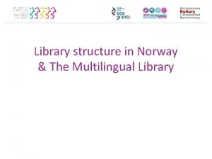 Library structure in Norway The Multilingual Library Oddbjrn