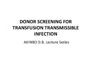 DONOR SCREENING FOR TRANSFUSION TRANSMISSIBLE INFECTION AKINBO D
