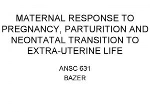MATERNAL RESPONSE TO PREGNANCY PARTURITION AND NEONTATAL TRANSITION