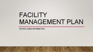 FACILITY MANAGEMENT PLAN SCHOOL DUDE INFORMATION FACILITIES OVERVIEW
