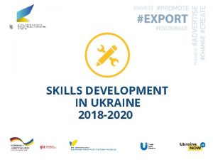 SKILLS DEVELOPMENT IN UKRAINE 2018 2020 Skills Development