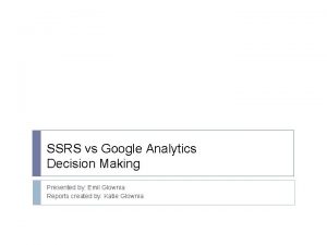 SSRS vs Google Analytics Decision Making Presented by