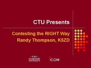 CTU Presents Contesting the RIGHT Way Randy Thompson