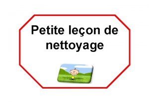 Petite leon de nettoyage Instructions pour nettoyer les