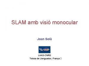 SLAM amb visi monocular Joan Sol LAASCNRS Tolosa