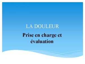 LA DOULEUR Prise en charge et valuation PLAN