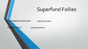 Superfund Follies MUHAMMAD FAKHRI IHSAN NISRINA KAMILA 135020407111020