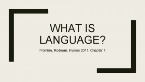 WHAT IS LANGUAGE Fromkin Rodman Hymes 2011 Chapter