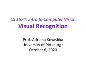 CS 1674 Intro to Computer Vision Visual Recognition