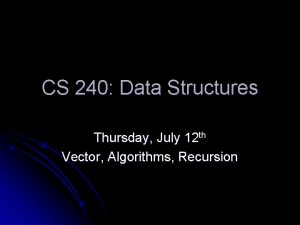 CS 240 Data Structures Thursday July 12 th