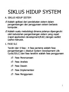 SIKLUS HIDUP SYSTEM A SIKLUS HIDUP SISTEM Adalah