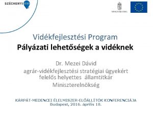 Vidkfejlesztsi Program Plyzati lehetsgek a vidknek Dr Mezei