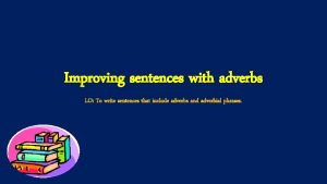 Improving sentences with adverbs LO To write sentences
