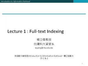 Introduction to Information Retrieval Lecture 1 Fulltext Indexing