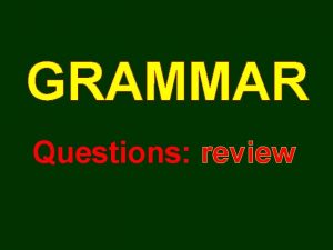 GRAMMAR Questions review There are seven Whquestions and