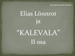 Koostanud Anneli Oidsalu Elias Lnnrot ja KALEVALA II