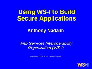 Using WSI to Build Secure Applications Anthony Nadalin